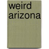 Weird Arizona by Wesley Treat