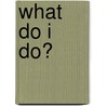 What Do I Do? door Katherine Karr