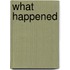 What Happened