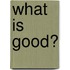 What Is Good?