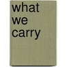 What We Carry door Dorianne Laux