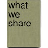 What We Share by Unknown