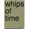 Whips of Time by Arabella Kenealy
