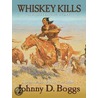 Whiskey Kills door Johnny D. Boggs