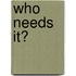 Who Needs It?