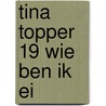 Tina Topper 19 Wie Ben Ik Ei door Onbekend
