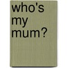 Who's My Mum? by Roger Priddy