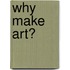 Why Make Art?