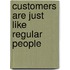 Customers are just like regular people