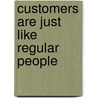 Customers are just like regular people