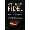 Without Fidel door Anne Louise Bardach