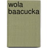 Wola Baacucka door Miriam T. Timpledon