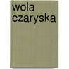 Wola Czaryska door Miriam T. Timpledon