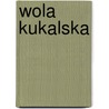 Wola Kukalska door Miriam T. Timpledon