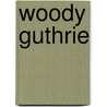 Woody Guthrie by Joe Klein