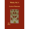 Works, Vol. 3 by Lucian Of Samosata