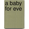 A Baby For Eve door Maggie Kingsley