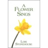 A Flower Sings by Lois Stonehouse