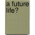 A Future Life?
