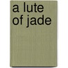 A Lute Of Jade door Launcelot Cranmer-Byng