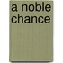 A Noble Chance