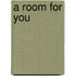 A Room For You