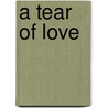 A Tear of Love by Alene Roberts