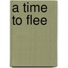 A Time To Flee by Betty J. Iverson