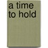 A Time To Hold