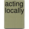 Acting Locally by Rootes Christop