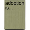 Adoption Is... by Deirdre A. Royster