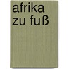 Afrika zu Fuß by Sonia Poussin