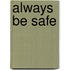 Always Be Safe