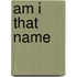 Am I That Name