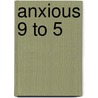 Anxious 9 to 5 by Martin M. Antony