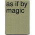 As If by Magic