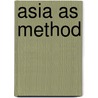 Asia As Method by Kuan-Hsing Chen