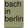 Bach in Berlin door Celia Applegate