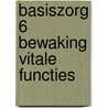 Basiszorg 6 bewaking vitale functies by I. Bakker-Boel