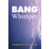 Bang & Whimper