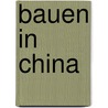 Bauen in China by Lars-Phillip Rusch
