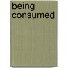 Being Consumed door William T. Cavanaugh