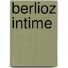 Berlioz Intime door Edmond Hippeau