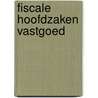 Fiscale hoofdzaken vastgoed