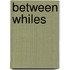 Between Whiles