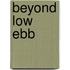 Beyond Low Ebb