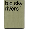 Big Sky Rivers door Robert Kelley Schneiders