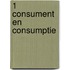 1 consument en consumptie