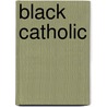 Black Catholic by Gary Wray McDonogh