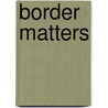 Border Matters door Jose David Saldivar